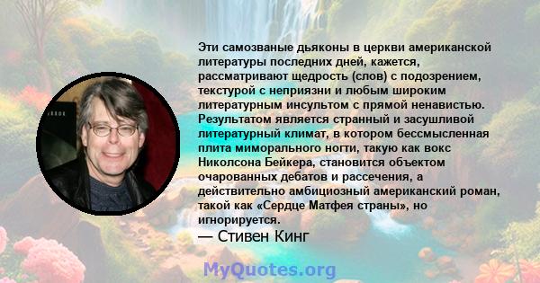 Эти самозваные дьяконы в церкви американской литературы последних дней, кажется, рассматривают щедрость (слов) с подозрением, текстурой с неприязни и любым широким литературным инсультом с прямой ненавистью. Результатом 