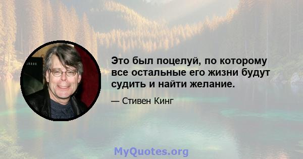 Это был поцелуй, по которому все остальные его жизни будут судить и найти желание.