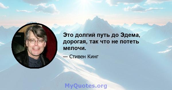 Это долгий путь до Эдема, дорогая, так что не потеть мелочи.