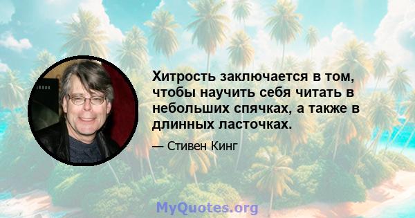 Хитрость заключается в том, чтобы научить себя читать в небольших спячках, а также в длинных ласточках.