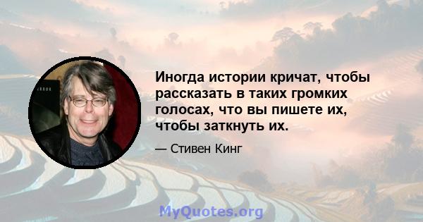 Иногда истории кричат, чтобы рассказать в таких громких голосах, что вы пишете их, чтобы заткнуть их.