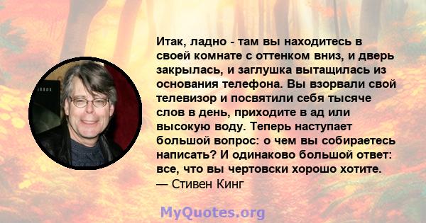 Итак, ладно - там вы находитесь в своей комнате с оттенком вниз, и дверь закрылась, и заглушка вытащилась из основания телефона. Вы взорвали свой телевизор и посвятили себя тысяче слов в день, приходите в ад или высокую 