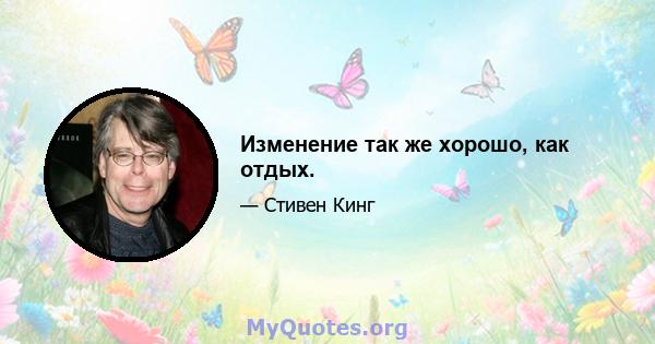 Изменение так же хорошо, как отдых.