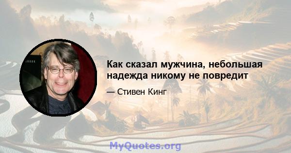 Как сказал мужчина, небольшая надежда никому не повредит