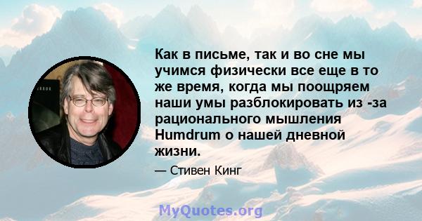 Как в письме, так и во сне мы учимся физически все еще в то же время, когда мы поощряем наши умы разблокировать из -за рационального мышления Humdrum о нашей дневной жизни.