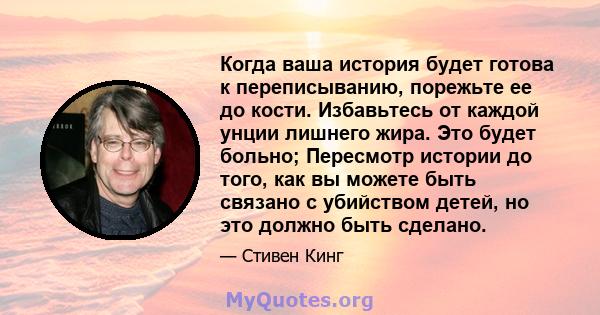 Когда ваша история будет готова к переписыванию, порежьте ее до кости. Избавьтесь от каждой унции лишнего жира. Это будет больно; Пересмотр истории до того, как вы можете быть связано с убийством детей, но это должно