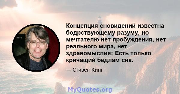 Концепция сновидений известна бодрствующему разуму, но мечтателю нет пробуждения, нет реального мира, нет здравомыслия; Есть только кричащий бедлам сна.