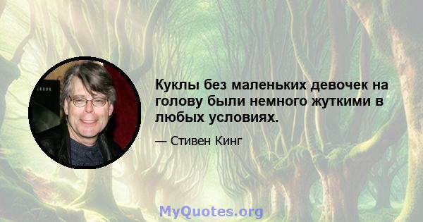 Куклы без маленьких девочек на голову были немного жуткими в любых условиях.