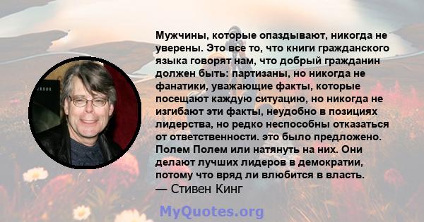 Мужчины, которые опаздывают, никогда не уверены. Это все то, что книги гражданского языка говорят нам, что добрый гражданин должен быть: партизаны, но никогда не фанатики, уважающие факты, которые посещают каждую