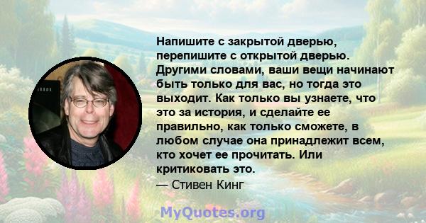 Напишите с закрытой дверью, перепишите с открытой дверью. Другими словами, ваши вещи начинают быть только для вас, но тогда это выходит. Как только вы узнаете, что это за история, и сделайте ее правильно, как только