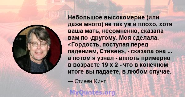 Небольшое высокомерие (или даже много) не так уж и плохо, хотя ваша мать, несомненно, сказала вам по -другому. Моя сделала. «Гордость, поступая перед падением, Стивен», - сказала она ... а потом я узнал - вплоть