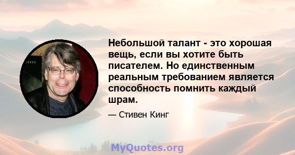 Небольшой талант - это хорошая вещь, если вы хотите быть писателем. Но единственным реальным требованием является способность помнить каждый шрам.