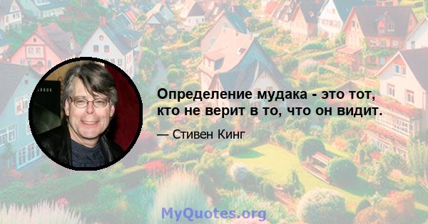 Определение мудака - это тот, кто не верит в то, что он видит.