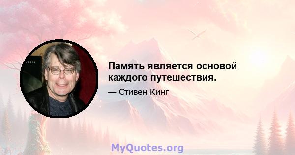 Память является основой каждого путешествия.