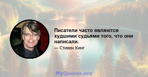 Писатели часто являются худшими судьями того, что они написали.