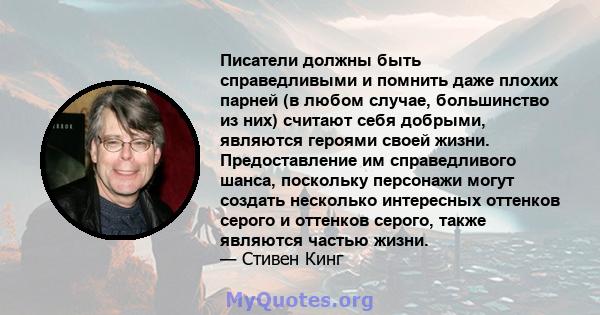 Писатели должны быть справедливыми и помнить даже плохих парней (в любом случае, большинство из них) считают себя добрыми, являются героями своей жизни. Предоставление им справедливого шанса, поскольку персонажи могут