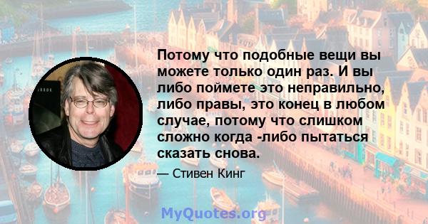 Потому что подобные вещи вы можете только один раз. И вы либо поймете это неправильно, либо правы, это конец в любом случае, потому что слишком сложно когда -либо пытаться сказать снова.