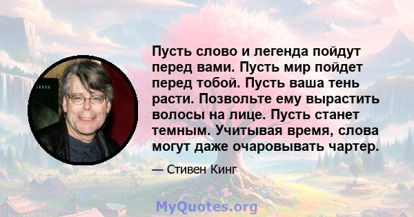 Пусть слово и легенда пойдут перед вами. Пусть мир пойдет перед тобой. Пусть ваша тень расти. Позвольте ему вырастить волосы на лице. Пусть станет темным. Учитывая время, слова могут даже очаровывать чартер.