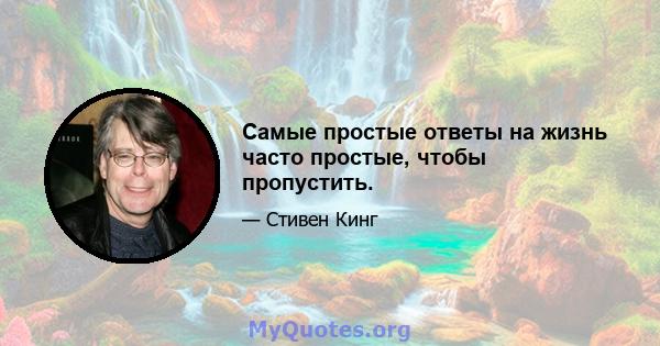 Самые простые ответы на жизнь часто простые, чтобы пропустить.