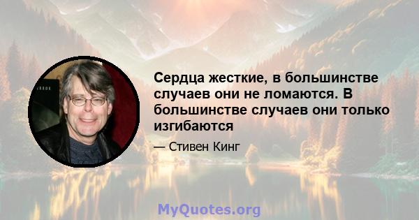 Сердца жесткие, в большинстве случаев они не ломаются. В большинстве случаев они только изгибаются