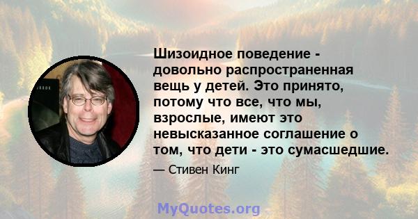 Шизоидное поведение - довольно распространенная вещь у детей. Это принято, потому что все, что мы, взрослые, имеют это невысказанное соглашение о том, что дети - это сумасшедшие.