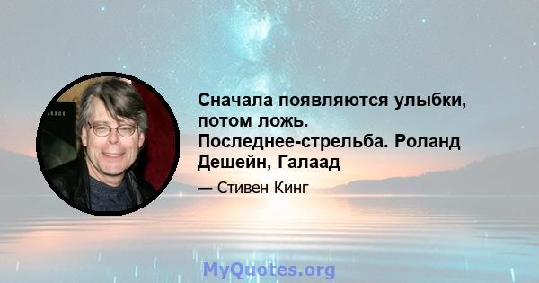 Сначала появляются улыбки, потом ложь. Последнее-стрельба. Роланд Дешейн, Галаад