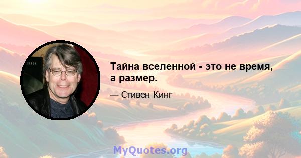 Тайна вселенной - это не время, а размер.