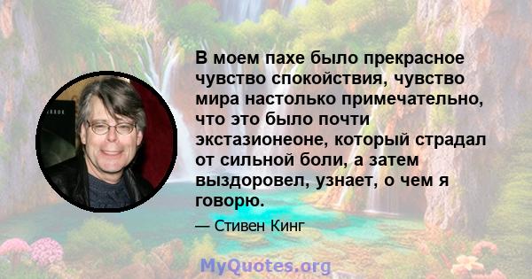 В моем пахе было прекрасное чувство спокойствия, чувство мира настолько примечательно, что это было почти экстазионеоне, который страдал от сильной боли, а затем выздоровел, узнает, о чем я говорю.