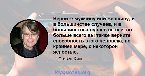 Верните мужчину или женщину, и в большинстве случаев, и в большинстве случаев не все, но больше всего вы также верните способность этого человека, по крайней мере, с некоторой ясностью.