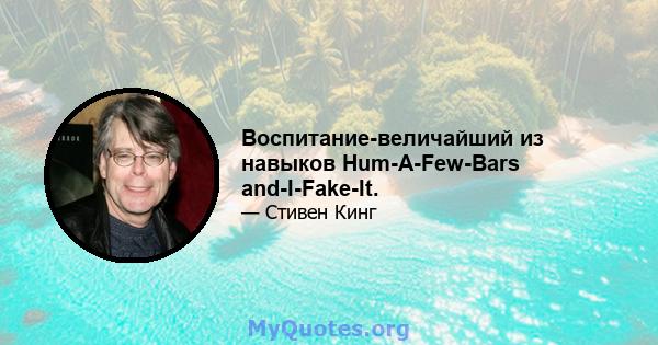 Воспитание-величайший из навыков Hum-A-Few-Bars and-I-Fake-It.