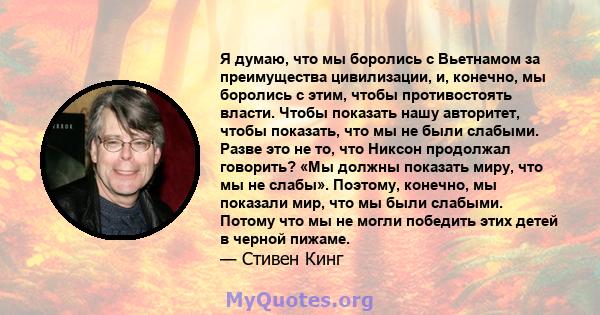 Я думаю, что мы боролись с Вьетнамом за преимущества цивилизации, и, конечно, мы боролись с этим, чтобы противостоять власти. Чтобы показать нашу авторитет, чтобы показать, что мы не были слабыми. Разве это не то, что