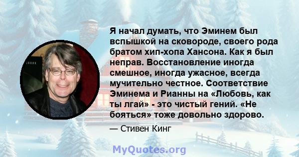 Я начал думать, что Эминем был вспышкой на сковороде, своего рода братом хип-хопа Хансона. Как я был неправ. Восстановление иногда смешное, иногда ужасное, всегда мучительно честное. Соответствие Эминема и Рианны на