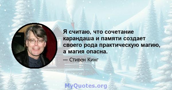 Я считаю, что сочетание карандаша и памяти создает своего рода практическую магию, а магия опасна.