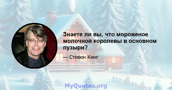 Знаете ли вы, что мороженое молочной королевы в основном пузыри?