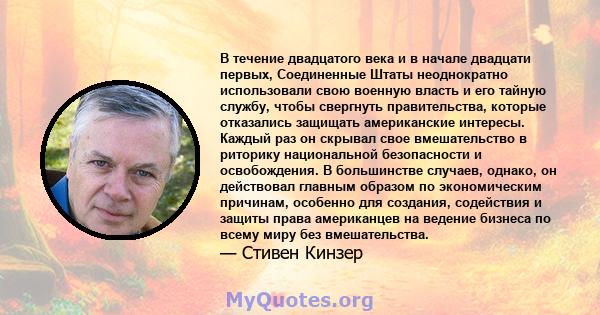 В течение двадцатого века и в начале двадцати первых, Соединенные Штаты неоднократно использовали свою военную власть и его тайную службу, чтобы свергнуть правительства, которые отказались защищать американские