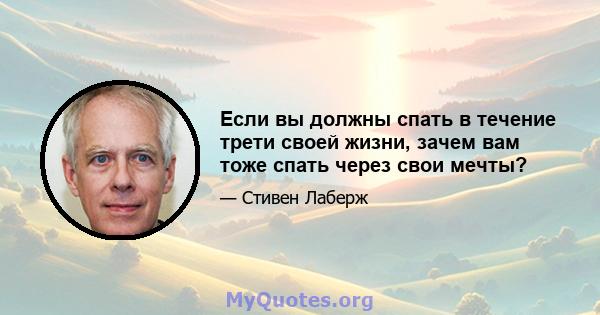 Если вы должны спать в течение трети своей жизни, зачем вам тоже спать через свои мечты?