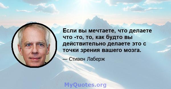 Если вы мечтаете, что делаете что -то, то, как будто вы действительно делаете это с точки зрения вашего мозга.