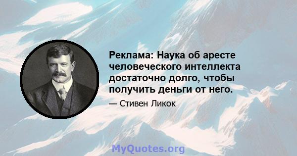 Реклама: Наука об аресте человеческого интеллекта достаточно долго, чтобы получить деньги от него.