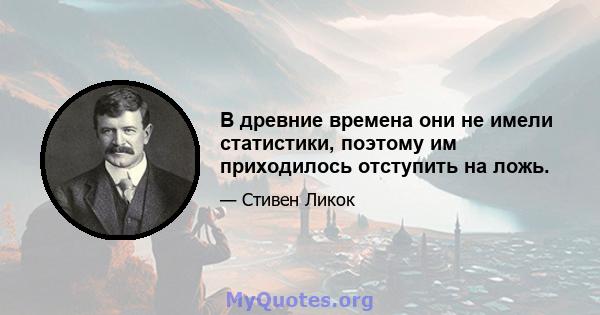 В древние времена они не имели статистики, поэтому им приходилось отступить на ложь.