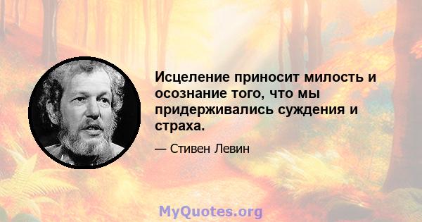 Исцеление приносит милость и осознание того, что мы придерживались суждения и страха.