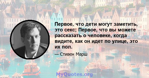 Первое, что дети могут заметить, это секс; Первое, что вы можете рассказать о человеке, когда видите, как он идет по улице, это их пол.