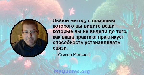 Любой метод, с помощью которого вы видите вещи, которые вы не видели до того, как ваша практика практикует способность устанавливать связи.