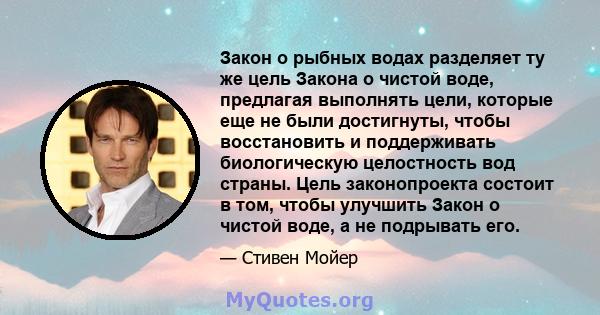 Закон о рыбных водах разделяет ту же цель Закона о чистой воде, предлагая выполнять цели, которые еще не были достигнуты, чтобы восстановить и поддерживать биологическую целостность вод страны. Цель законопроекта