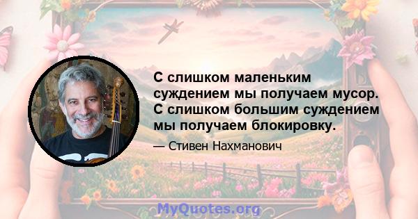 С слишком маленьким суждением мы получаем мусор. С слишком большим суждением мы получаем блокировку.