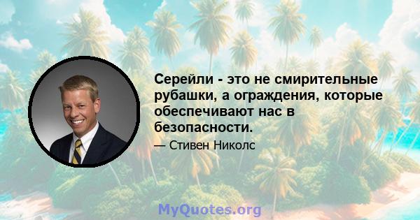 Серейли - это не смирительные рубашки, а ограждения, которые обеспечивают нас в безопасности.