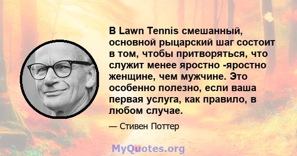 В Lawn Tennis смешанный, основной рыцарский шаг состоит в том, чтобы притворяться, что служит менее яростно -яростно женщине, чем мужчине. Это особенно полезно, если ваша первая услуга, как правило, в любом случае.