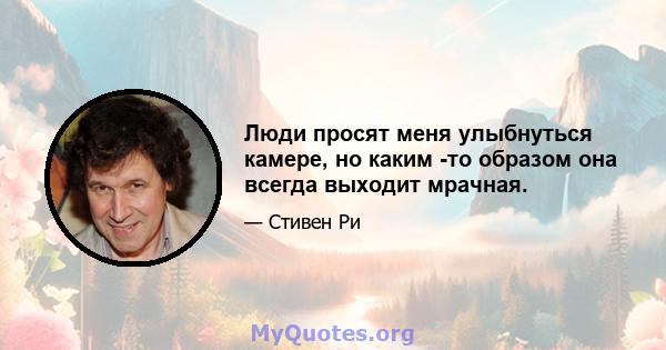 Люди просят меня улыбнуться камере, но каким -то образом она всегда выходит мрачная.