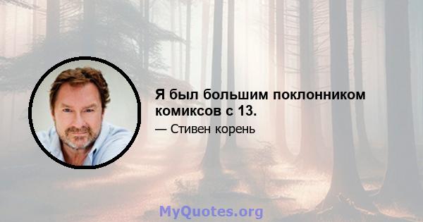 Я был большим поклонником комиксов с 13.