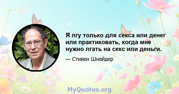 Я лгу только для секса или денег или практиковать, когда мне нужно лгать на секс или деньги.