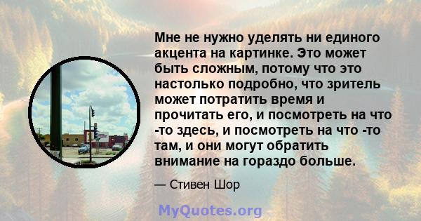 Мне не нужно уделять ни единого акцента на картинке. Это может быть сложным, потому что это настолько подробно, что зритель может потратить время и прочитать его, и посмотреть на что -то здесь, и посмотреть на что -то